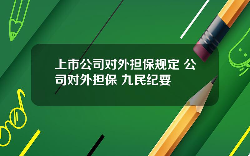 上市公司对外担保规定 公司对外担保 九民纪要